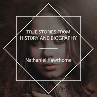 True Stories from History and Biography - Nathaniel Hawthorne - Hörbuch