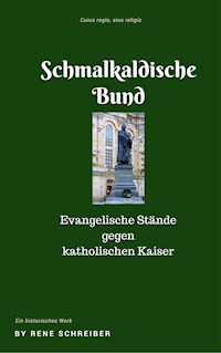 Die Entstehung des Schmalkaldischen Bundes - Rene Schreiber - E-Book