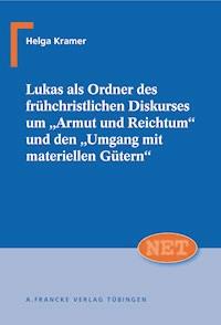 Lukas als Ordner des frühchristlichen Diskurses um "Armut und Reichtum" und den "Umgang mit materiellen Gütern" - Helga Kramer - E-Book