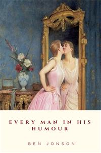 Every Man In His Humour - Ben Jonson - E-Book