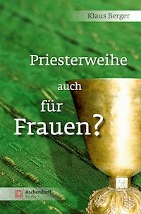 Priesterweihe auch für Frauen? - Klaus Berger - E-Book