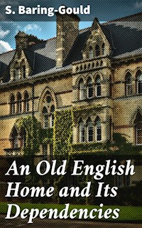 An Old English Home and Its Dependencies - S. Baring Gould - E-Book