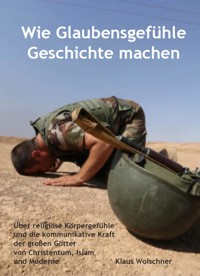Wie Glaubensgefühle Geschichte machen - Klaus Wolschner - E-Book