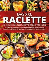 Das XXL Raclette Kochbuch für den Raclette-Grill & Tischgrill: 123 köstliche und geniale Raclette-Rezepte für die besten Raclette-Momente und Partys mit Familie und Freunden (inkl. Nährwertangaben) - Yummy Kitchen - E-Book