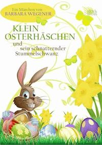Klein Osterhäschen und sein schnatternder Stummelschwanz - Barbara Wegener - E-Book