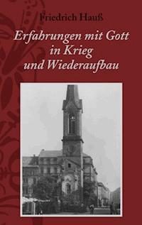 Erfahrungen mit Gott in Krieg und Wiederaufbau - Friedrich Hauß - E-Book