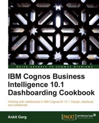 IBM Cognos Business Intelligence 10.1 Dashboarding Cookbook - Ankit Garg - E-Book
