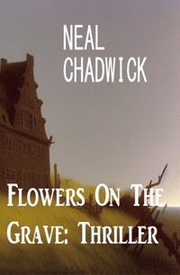 Flowers On The Grave: Thriller - Neal Chadwick - E-Book