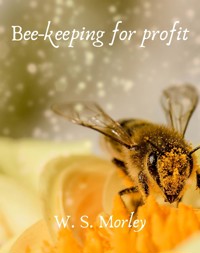 Bee-keeping for profit - Morley W. S. - E-Book