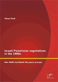 Israeli-Palestinian negotiations in the 1990s: How NGOs facilitated the peace process - Tilman Pradt - E-Book
