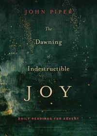 The Dawning of Indestructible Joy - John Piper - E-Book
