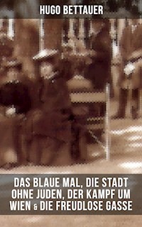 Hugo Bettauers: Das blaue Mal, Die Stadt ohne Juden, Der Kampf um Wien & Die freudlose Gasse - Hugo Bettauer - E-Book