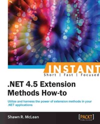 Instant .NET 4.5 Extension Methods How-to - Shawn R. Mclean - E-Book