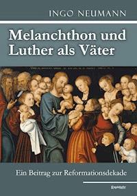 Melanchthon und Luther als Väter - Ingo Neumann - E-Book