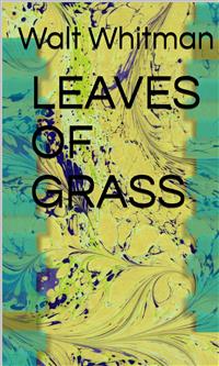 Leaves Of Grass - Walt Whitman - E-Book