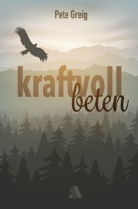 Kraftvoll beten - Pete Greig - E-Book