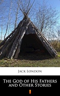 The God of His Fathers and Other Stories - Jack  London - E-Book