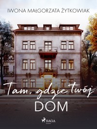 Tam, gdzie twój dom - Iwona Małgorzata Żytkowiak - E-Book