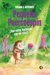 Pequeño Puercoespín: ¿Qué estoy haciendo con mi vida? - Susana E. Gutierrez - E-Book