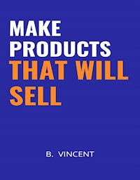 Make Products That Will Sell - B. Vincent - E-Book