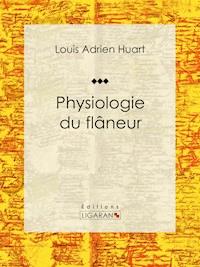Physiologie du flâneur - Louis Adrien Huart - E-Book