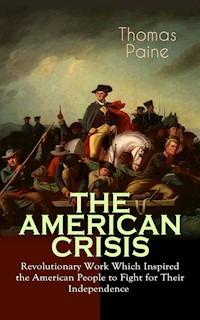 THE AMERICAN CRISIS – Revolutionary Work Which Inspired the American People to Fight for Their Independence - Thomas Paine - E-Book