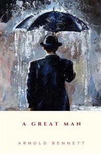 A Great Man - Arnold Bennett - E-Book