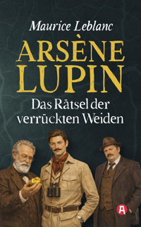 Arsène Lupin und das Rätsel der verrückten Weiden. Detektivroman - Leblanc Maurice - E-Book