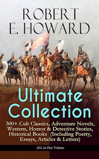 ROBERT E. HOWARD Ultimate Collection – 300+ Cult Classics - Robert E. Howard - E-Book