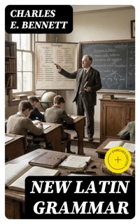 New Latin Grammar - Charles E. Bennett - E-Book