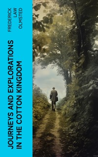 Journeys and Explorations in the Cotton Kingdom - Frederick Law Olmsted - E-Book