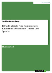 Elfriede Jelineks "Die Kontrakte des Kaufmanns": Ökonomie, Theater und Sprache - Saskia Guckenburg - E-Book
