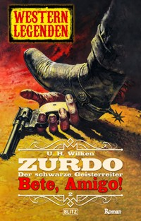 Western Legenden 56: Bete, Amigo!: Zurdo - Band 02 - U. H. Wilken - E-Book