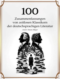 100 Zusammenfassungen von zeitlosen Klassikern der deutschsprachigen Literatur - Simon Mayer - E-Book
