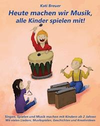 Heute machen wir Musik, alle Kinder spielen mit! - Kati Breuer - E-Book