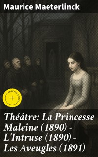 Théâtre: La Princesse Maleine (1890) - L'Intruse (1890) - Les Aveugles (1891) - Maurice Maeterlinck - E-Book