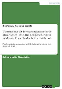 Womanismus als Interpretationsmethode literarischer Texte. Die Religiöse Struktur moderner Frauenbilder bei Heinrich Böll. - Ikechukwu Aloysius  Orjinta - E-Book