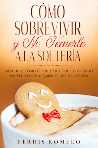 Cómo Sobrevivir y No Temerle a la Soltería - Ferris Romero - E-Book