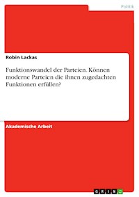 Funktionswandel der Parteien. Können moderne Parteien die ihnen zugedachten Funktionen erfüllen? - Robin Lackas - E-Book