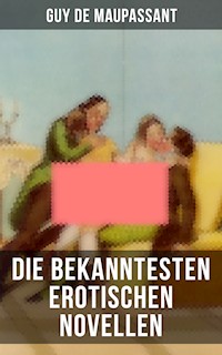 Die bekanntesten erotischen Novellen von Guy de Maupassant - Guy De Maupassant - E-Book
