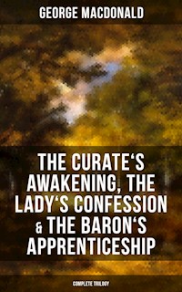 The Curate's Awakening, The Lady's Confession & The Baron's Apprenticeship (Complete Trilogy) - George MacDonald - E-Book