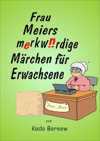 Frau Meiers merkwürdige Märchen für Erwachsene - Kado Boreew - E-Book