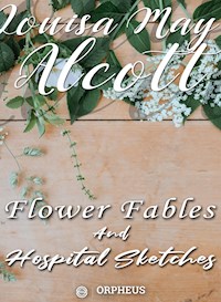 Flower Fables and Hospital Sketches - Louisa May Alcott - E-Book