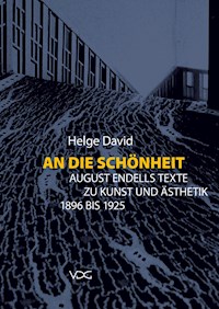 An die Schönheit. August Endells Texte zu Kunst und Ästhetik 1896 bis 1925 - Helge David - E-Book