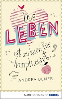 Das Leben ist zu kurz für kompliziert - Andrea Ulmer - E-Book