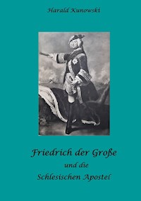 Friedrich der Große und die schlesischen Apostel - Harald Kunowski - E-Book
