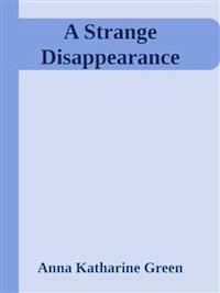 A Strange Disappearance - Anna Katharine Green - E-Book