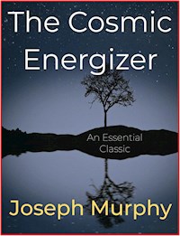 The Cosmic Energizer - Joseph Murphy - E-Book