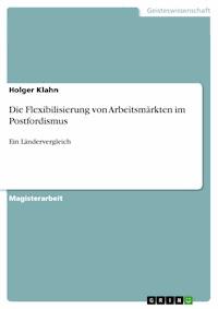 Die Flexibilisierung von Arbeitsmärkten im Postfordismus - Holger Klahn - E-Book