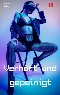 Verhört und gepeinigt - Viola Whip - E-Book